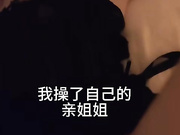 极品乱伦⚡我要跟姐姐性福每一天⚡三小时的乱伦 我把自己的亲姐姐给操了 全程对白操亲姐姐 高清720P原档