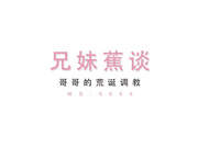 国产AV巨作兄妹蕉谈 近亲之间的荒唐性爱